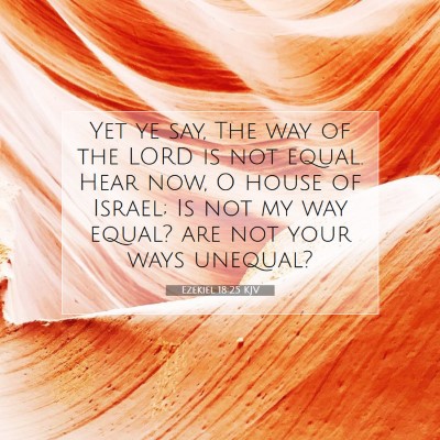 Picture 07 - Ezekiel 18:25 KJV - Yet ye say, The way of the LORD is not equal. - Bible Verse Picture