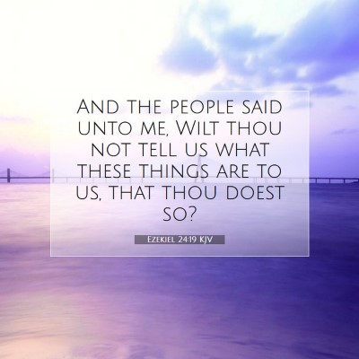 Picture 07 - Ezekiel 24:19 KJV - And the people said unto me, Wilt thou not tell - Bible Verse Picture