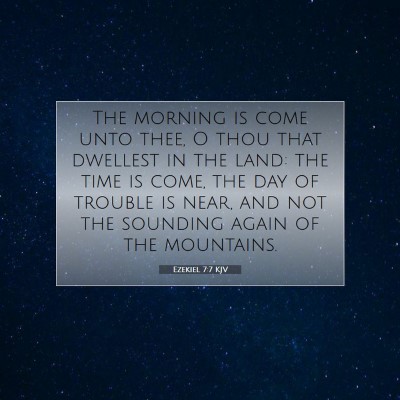 Picture 07 - Ezekiel 7:7 KJV - The morning is come unto thee, O thou that - Bible Verse Picture