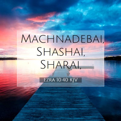 Picture 07 - Ezra 10:40 KJV - Machnadebai, Shashai, - Bible Verse Picture