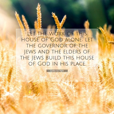 Picture 07 - Ezra 6:7 KJV - Let the work of this house of God alone; let the - Bible Verse Picture