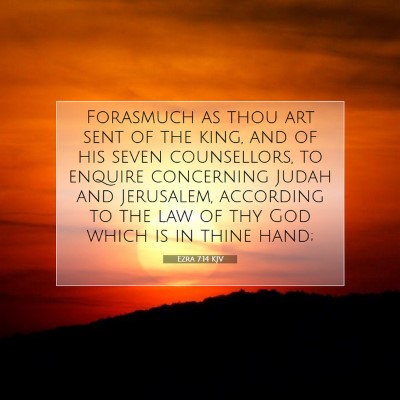 Picture 07 - Ezra 7:14 KJV - Forasmuch as thou art sent of the king, and of - Bible Verse Picture