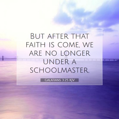 Picture 07 - Galatians 3:25 KJV - But after that faith is come, we are no longer - Bible Verse Picture
