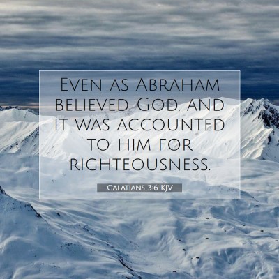 Picture 07 - Galatians 3:6 KJV - Even as Abraham believed God, and it was - Bible Verse Picture