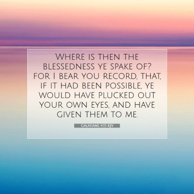 Picture 07 - Galatians 4:15 KJV - Where is then the blessedness ye spake of? for I - Bible Verse Picture