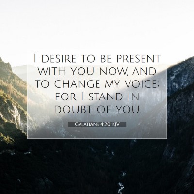 Picture 07 - Galatians 4:20 KJV - I desire to be present with you now, and to - Bible Verse Picture