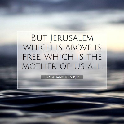 Picture 07 - Galatians 4:26 KJV - But Jerusalem which is above is free, which is - Bible Verse Picture