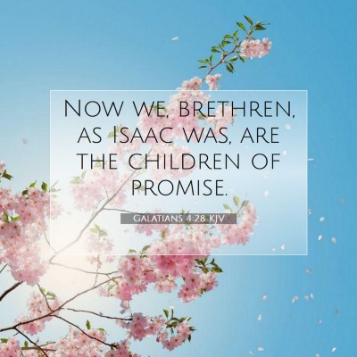 Picture 07 - Galatians 4:28 KJV - Now we, brethren, as Isaac was, are the children - Bible Verse Picture