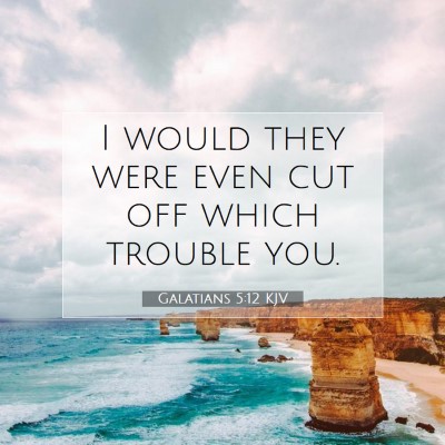 Picture 07 - Galatians 5:12 KJV - I would they were even cut off which trouble - Bible Verse Picture