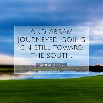 Picture 07 - Genesis 12:9 KJV - And Abram journeyed, going on still toward the - Bible Verse Picture