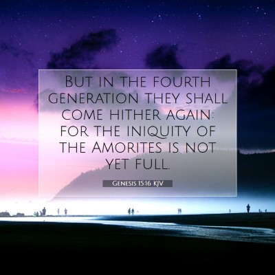 Picture 07 - Genesis 15:16 KJV - But in the fourth generation they shall come - Bible Verse Picture