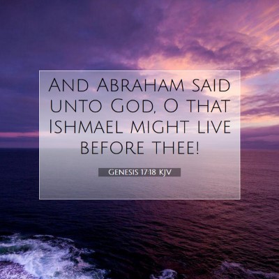Picture 07 - Genesis 17:18 KJV - And Abraham said unto God, O that Ishmael might - Bible Verse Picture