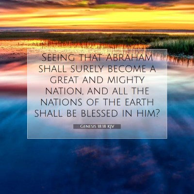 Picture 07 - Genesis 18:18 KJV - Seeing that Abraham shall surely become a great - Bible Verse Picture