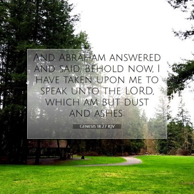 Picture 07 - Genesis 18:27 KJV - And Abraham answered and said, Behold now, I have - Bible Verse Picture
