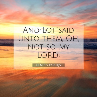 Picture 07 - Genesis 19:18 KJV - And Lot said unto them, Oh, not so, my - Bible Verse Picture