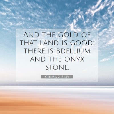 Picture 07 - Genesis 2:12 KJV - And the gold of that land is good: there is - Bible Verse Picture