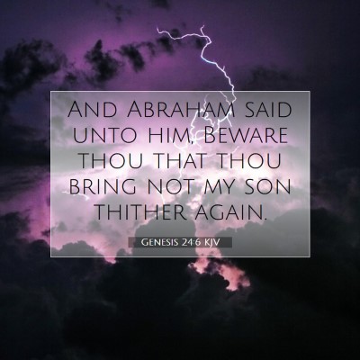 Picture 07 - Genesis 24:6 KJV - And Abraham said unto him, Beware thou that thou - Bible Verse Picture
