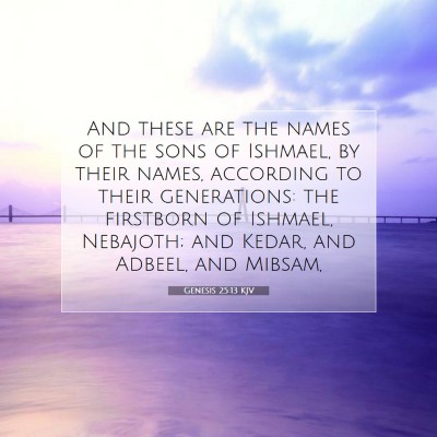 Picture 07 - Genesis 25:13 KJV - And these are the names of the sons of Ishmael, - Bible Verse Picture
