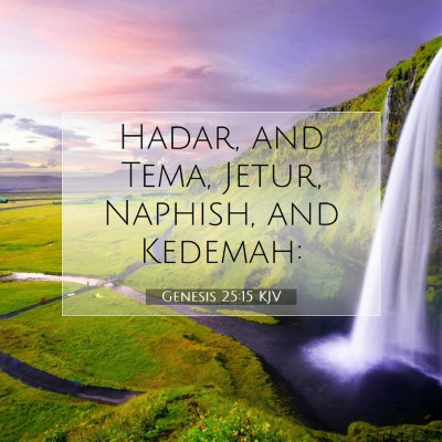 Picture 07 - Genesis 25:15 KJV - Hadar, and Tema, Jetur, Naphish, and - Bible Verse Picture