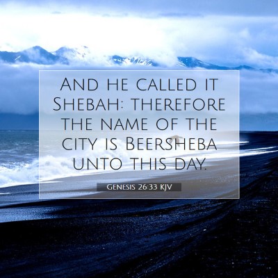Picture 07 - Genesis 26:33 KJV - And he called it Shebah: therefore the name of - Bible Verse Picture