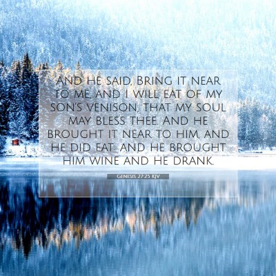 Picture 07 - Genesis 27:25 KJV - And he said, Bring it near to me, and I will eat - Bible Verse Picture