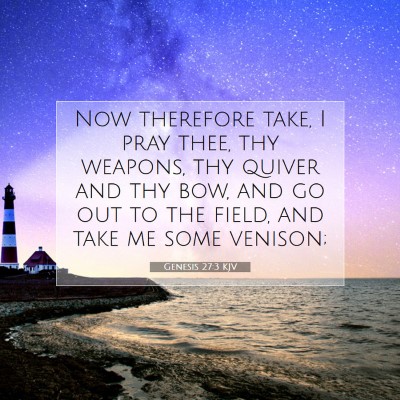 Picture 07 - Genesis 27:3 KJV - Now therefore take, I pray thee, thy weapons, thy - Bible Verse Picture