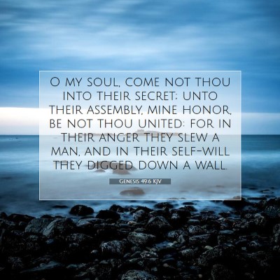 Picture 07 - Genesis 49:6 KJV - O my soul, come not thou into their secret; unto - Bible Verse Picture