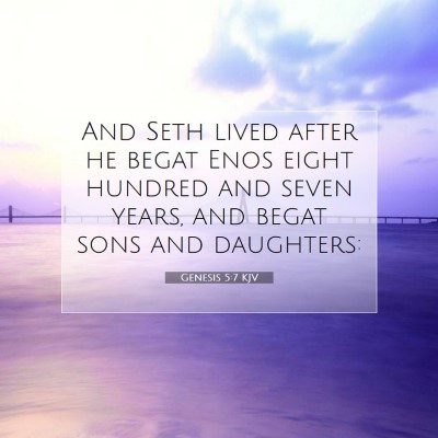 Picture 07 - Genesis 5:7 KJV - And Seth lived after he begat Enos eight hundred - Bible Verse Picture