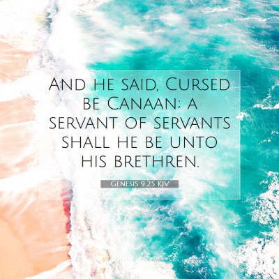Picture 07 - Genesis 9:25 KJV - And he said, Cursed be Canaan; a servant of - Bible Verse Picture