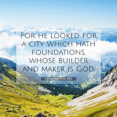 Picture 07 - Hebrews 11:10 KJV - For he looked for a city which hath foundations, - Bible Verse Picture