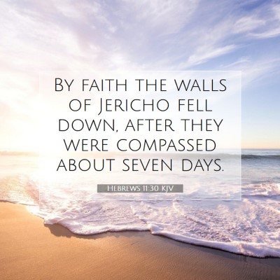 Picture 07 - Hebrews 11:30 KJV - By faith the walls of Jericho fell down, after - Bible Verse Picture