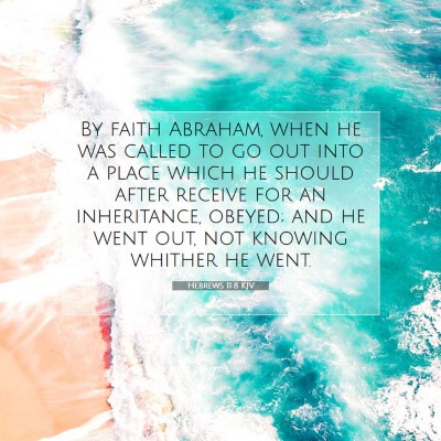 Picture 07 - Hebrews 11:8 KJV - By faith Abraham, when he was called to go out - Bible Verse Picture