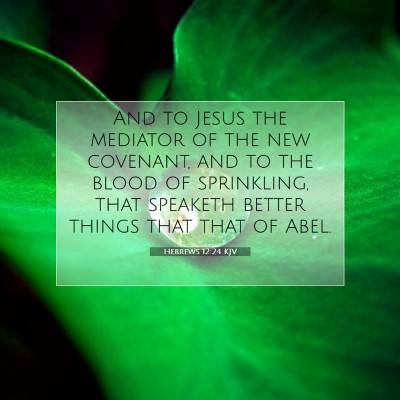 Picture 07 - Hebrews 12:24 KJV - And to Jesus the mediator of the new covenant, - Bible Verse Picture