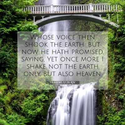 Picture 07 - Hebrews 12:26 KJV - Whose voice then shook the earth: but now he hath - Bible Verse Picture