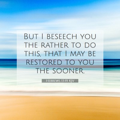 Picture 07 - Hebrews 13:19 KJV - But I beseech you the rather to do this, that I - Bible Verse Picture