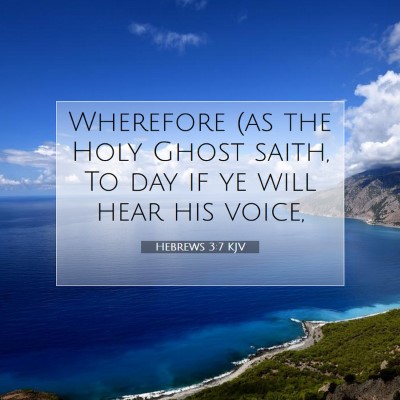 Picture 07 - Hebrews 3:7 KJV - Wherefore (as the Holy Ghost saith, To day if ye - Bible Verse Picture