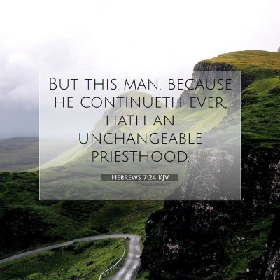 Picture 07 - Hebrews 7:24 KJV - But this man, because he continueth ever, hath an - Bible Verse Picture