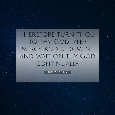 Picture 07 - Hosea 12:6 KJV - Therefore turn thou to thy God: keep mercy and - Bible Verse Picture