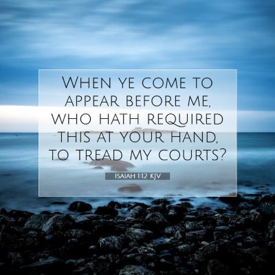 Picture 07 - Isaiah 1:12 KJV - When ye come to appear before me, who hath - Bible Verse Picture