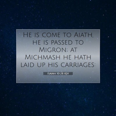 Picture 07 - Isaiah 10:28 KJV - He is come to Aiath, he is passed to Migron; at - Bible Verse Picture