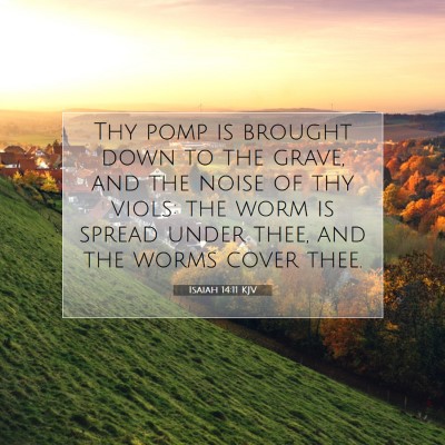 Picture 07 - Isaiah 14:11 KJV - Thy pomp is brought down to the grave, and the - Bible Verse Picture