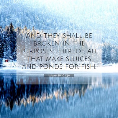 Picture 07 - Isaiah 19:10 KJV - And they shall be broken in the purposes thereof, - Bible Verse Picture