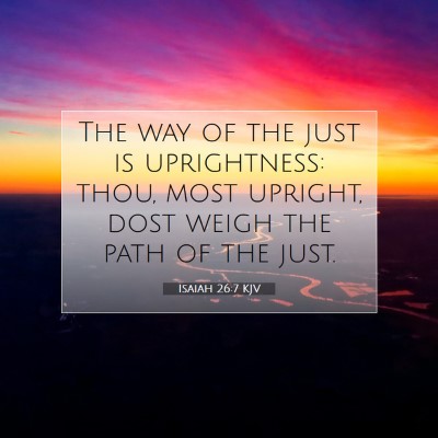 Picture 07 - Isaiah 26:7 KJV - The way of the just is uprightness: thou, most - Bible Verse Picture