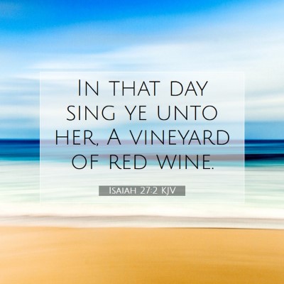 Picture 07 - Isaiah 27:2 KJV - In that day sing ye unto her, A vineyard of red - Bible Verse Picture