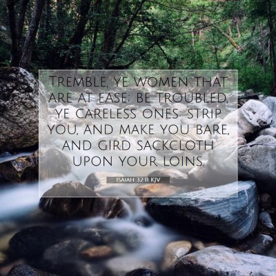 Picture 07 - Isaiah 32:11 KJV - Tremble, ye women that are at ease; be troubled, - Bible Verse Picture