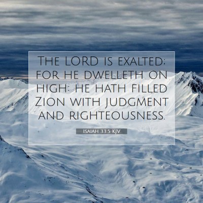 Picture 07 - Isaiah 33:5 KJV - The LORD is exalted; for he dwelleth on high: he - Bible Verse Picture