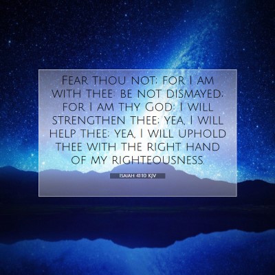 Picture 07 - Isaiah 41:10 KJV - Fear thou not; for I am with thee: be not - Bible Verse Picture