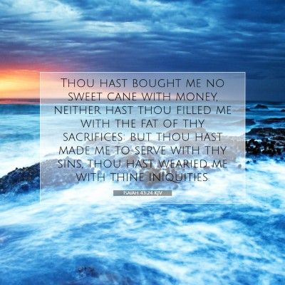 Picture 07 - Isaiah 43:24 KJV - Thou hast bought me no sweet cane with money, - Bible Verse Picture