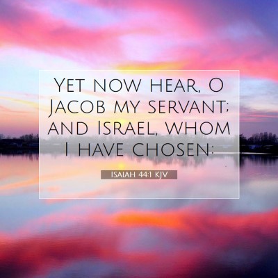 Picture 07 - Isaiah 44:1 KJV - Yet now hear, O Jacob my servant; and Israel, - Bible Verse Picture