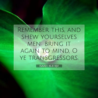 Picture 07 - Isaiah 46:8 KJV - Remember this, and shew yourselves men: bring it - Bible Verse Picture